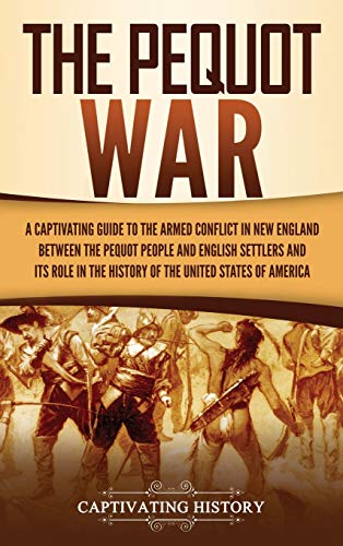 The Pequot War: A Captivating Guide to the Armed Conflict in New England between the Pequot People and English Settlers and Its Role in the History of the United States of America von Captivating History
