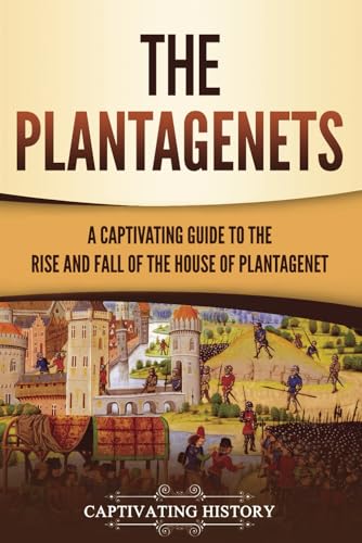 The Plantagenets: A Captivating Guide to the Rise and Fall of the House of Plantagenet (Exploring England's Past) von Captivating History