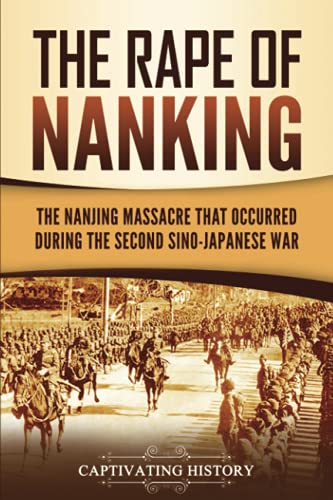 The Rape of Nanking: The Nanjing Massacre That Occurred during the Second Sino-Japanese War (Asian Military History) von Captivating History