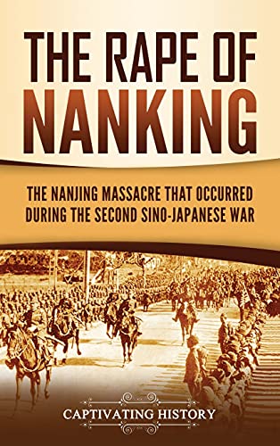 The Rape of Nanking: The Nanjing Massacre That Occurred during the Second Sino-Japanese War von Captivating History