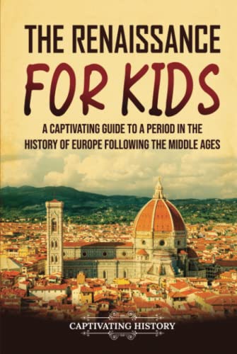The Renaissance for Kids: A Captivating Guide to a Period in the History of Europe Following the Middle Ages (History for Children) von Captivating History