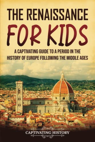 The Renaissance for Kids: A Captivating Guide to a Period in the History of Europe Following the Middle Ages (History for Children) von Captivating History