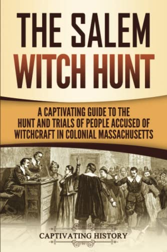 The Salem Witch Hunt: A Captivating Guide to the Hunt and Trials of People Accused of Witchcraft in Colonial Massachusetts (U.S. History) The Salem Witch Hunt: A Captivating Guide to the Hunt and Trials of People Accused of Witchcraft in Colonial Massachusetts (U.S. History)