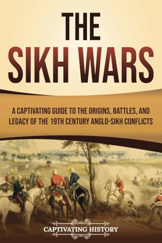 The Sikh Wars: A Captivating Guide to the Origins, Battles, and Legacy of the 19th-Century Anglo-Sikh Conflicts (Exploring India’s Past) von Captivating History