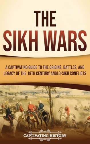 The Sikh Wars: A Captivating Guide to the Origins, Battles, and Legacy of the 19th-Century Anglo-Sikh Conflicts von Captivating History