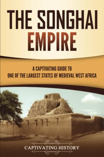 The Songhai Empire: A Captivating Guide to One of the Largest States of Medieval West Africa (Western Africa) The Songhai Empire: A Captivating Guide to One of the Largest States of Medieval West Africa (Western Africa)