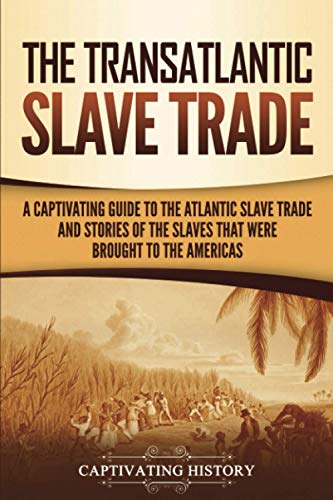 The Transatlantic Slave Trade: A Captivating Guide to the Atlantic Slave Trade and Stories of the Slaves That Were Brought to the Americas (History of Slavery) von Captivating History
