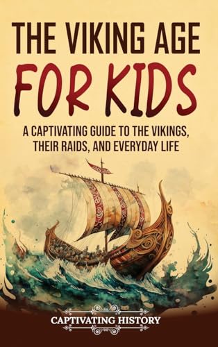 The Viking Age for Kids: A Captivating Guide to the Vikings, Their Raids, and Everyday Life The Viking Age for Kids: A Captivating Guide to the Vikings, Their Raids, and Everyday Life