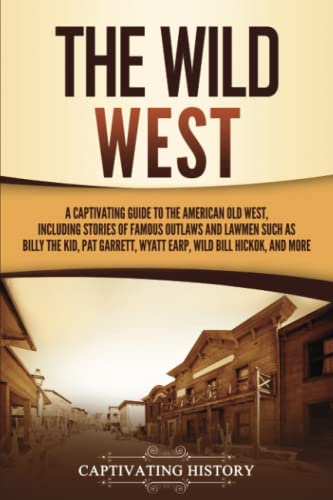 The Wild West: A Captivating Guide to the American Old West, Including Stories of Famous Outlaws and Lawmen Such as Billy the Kid, Pat Garrett, Wyatt Earp, Wild Bill Hickok, and More (The Old West) The Wild West: A Captivating Guide to the American Old West, Including Stories of Famous Outlaws and Lawmen Such as Billy the Kid, Pat Garrett, Wyatt Earp, Wild Bill Hickok, and More (The Old West) von Captivating History