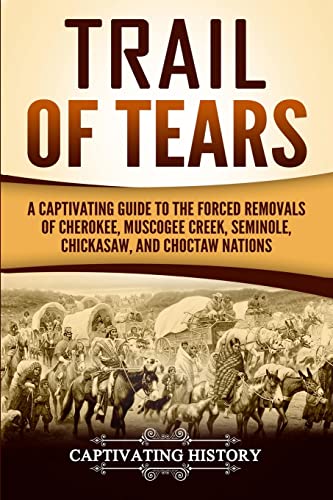 Trail of Tears: A Captivating Guide to the Forced Removals of Cherokee, Muscogee Creek, Seminole, Chickasaw, and Choctaw Nations (Indigenous People) von CREATESPACE
