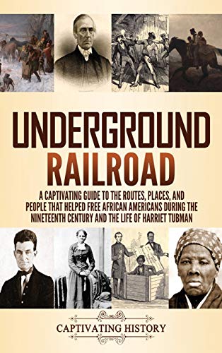 Underground Railroad: A Captivating Guide to the Routes, Places, and People that Helped Free African Americans During the Nineteenth Century and the Life of Harriet Tubman Harriet Tubman von Captivating History