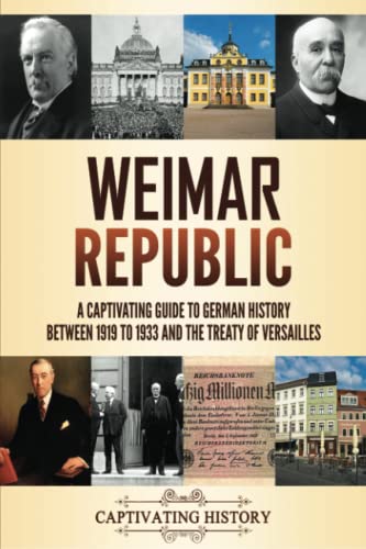 Weimar Republic: A Captivating Guide to German History between 1919 to 1933 and the Treaty of Versailles (Fascinating European History) von Captivating History