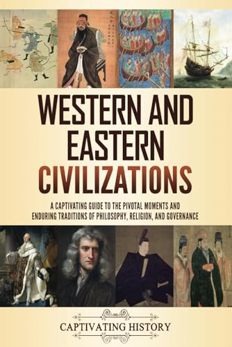 Western and Eastern Civilizations: A Captivating Guide to the Pivotal Moments and Enduring Traditions of Philosophy, Religion, and Governance (Empires in History) von Captivating History