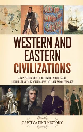 Western and Eastern Civilizations: A Captivating Guide to the Pivotal Moments and Enduring Traditions of Philosophy, Religion, and Governance von Captivating History