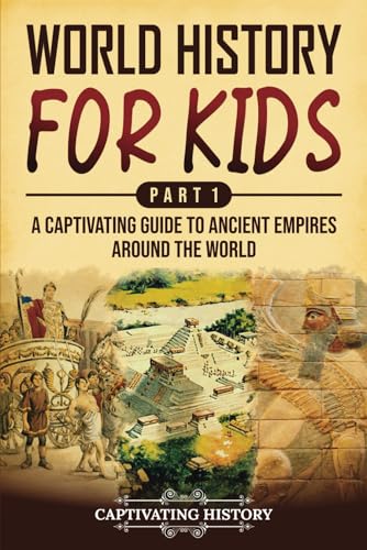 World History for Kids Part 1: A Captivating Guide to Ancient Empires around the World (History for Children) von Captivating History
