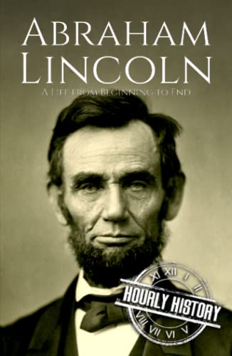 Abraham Lincoln: A Life from Beginning to End (Biographies of US Presidents) von Independently published