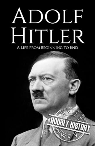 Adolf Hitler: A Life From Beginning to End (World War 2 Biographies)