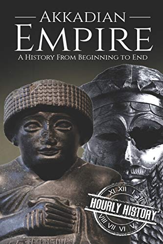Akkadian Empire: A History From Beginning to End (Mesopotamia History, Band 2)