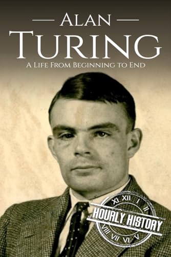 Alan Turing: A Life From Beginning to End (World War 2 Biographies, Band 7)