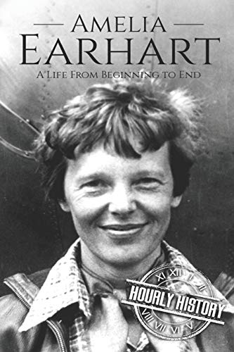 Amelia Earhart: A Life from Beginning to End (Biographies of Women in History, Band 11)
