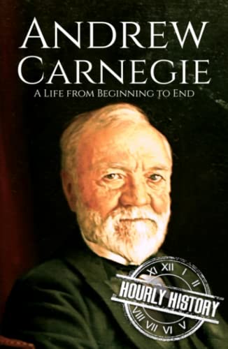 Andrew Carnegie: A Life from Beginning to End (Biographies of Business Leaders)