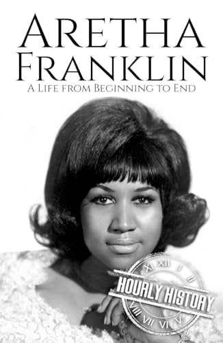 Aretha Franklin: A Life from Beginning to End (Biographies of Musicians) von Independently published
