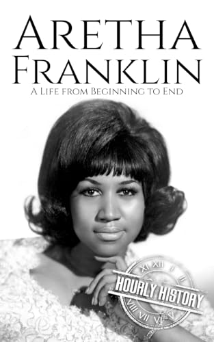 Aretha Franklin: A Life from Beginning to End (Biographies of Musicians) von Independently published