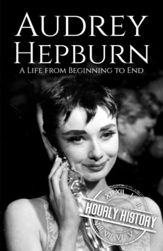 Audrey Hepburn: A Life from Beginning to End (Biographies of Actors) von Independently published