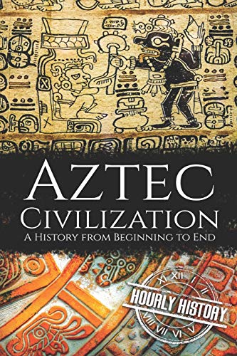 Aztec Civilization: A History from Beginning to End (Mesoamerican History, Band 5) von Independently Published
