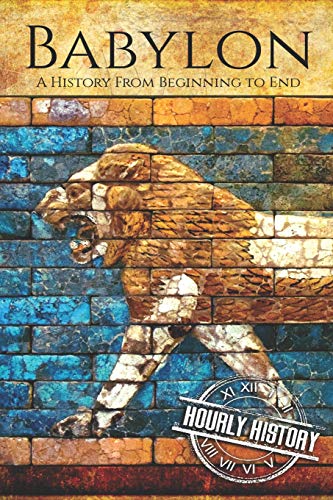 Babylon: A History From Beginning to End (Mesopotamia History, Band 4) von Independently Published
