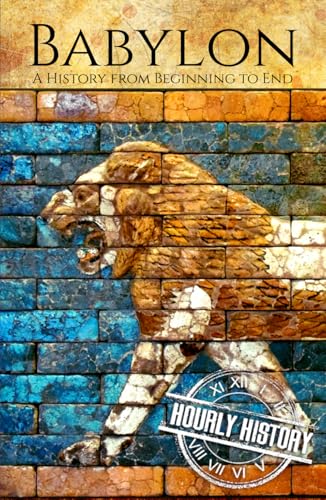 Babylon: A History from Beginning to End (Mesopotamia History) von Independently published