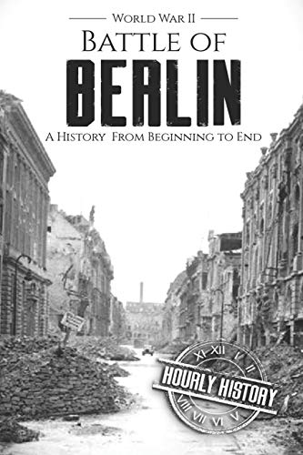 Battle of Berlin - World War II: A History From Beginning to End (World War 2 Battles) von Independently Published