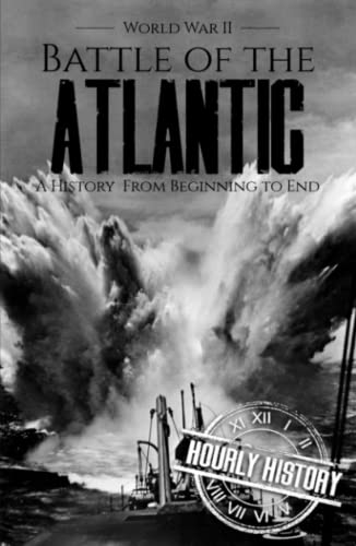 Battle of the Atlantic - World War II: A History from Beginning to End (World War 2 Battles) von Independently published