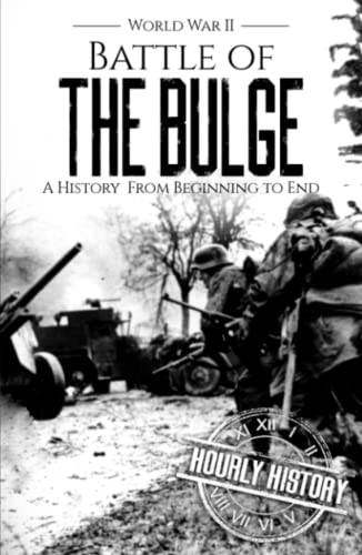 Battle of the Bulge - World War II: A History from Beginning to End (World War 2 Battles) von Independently published