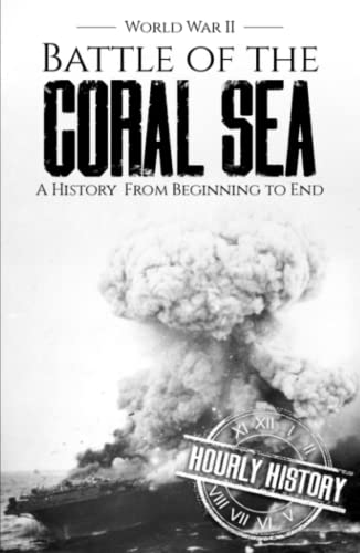 Battle of the Coral Sea - World War II: A History from Beginning to End (World War 2 Battles) von Independently published