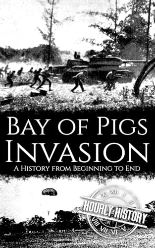 Bay of Pigs Invasion: A History from Beginning to End (The Cold War) von Independently published