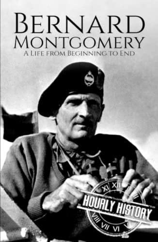 Bernard Montgomery: A Life from Beginning to End (World War 2 Biographies) von Independently published