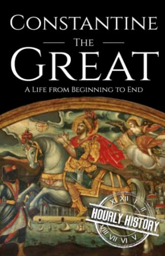 Constantine the Great: A Life from Beginning to End (Roman Emperors)