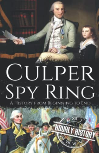 Culper Spy Ring: A History from Beginning to End (American Revolutionary War)