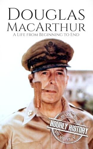 Douglas MacArthur: A Life from Beginning to End (World War 2 Biographies)