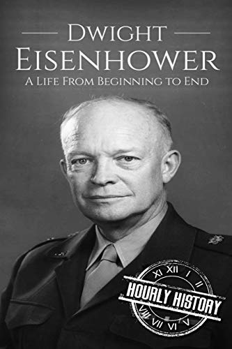 Dwight Eisenhower: A Life From Beginning to End (Biographies of US Presidents)