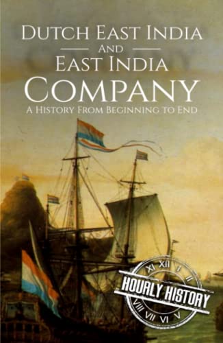 East India Company and Dutch East India Company: A History From Beginning to End