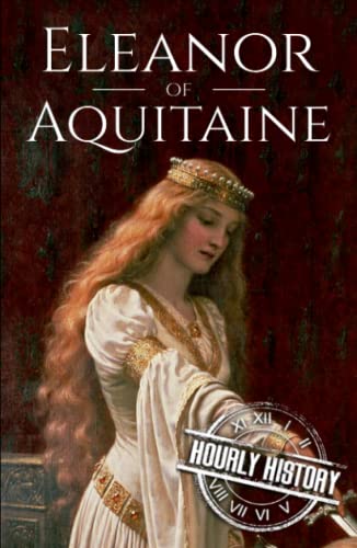 Eleanor of Aquitaine: A Life from Beginning to End (Biographies of French Royalty) von Independently published