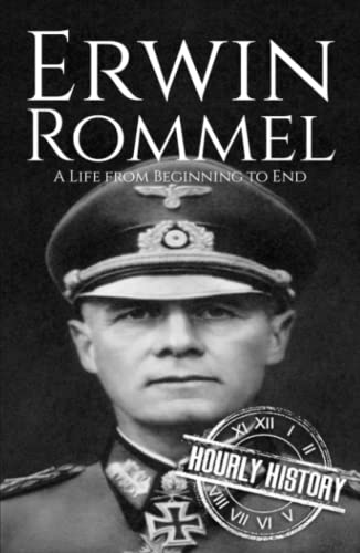 Erwin Rommel: A Life from Beginning to End (World War 2 Biographies)