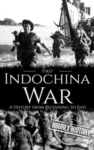 First Indochina War: A History from Beginning to End (Vietnam War)