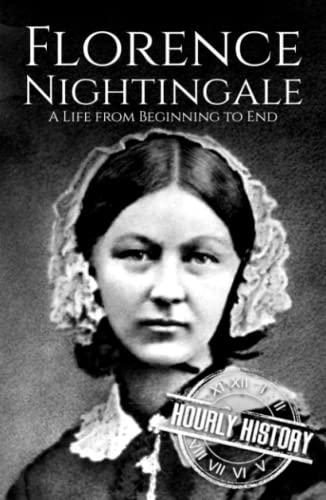 Florence Nightingale: A Life from Beginning to End (Biographies of Women in History)
