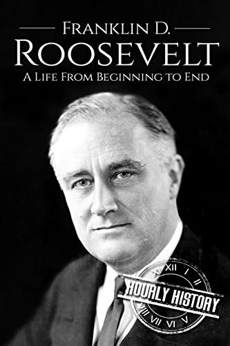Franklin D. Roosevelt: A Life From Beginning to End (Biographies of US Presidents) von Createspace Independent Publishing Platform
