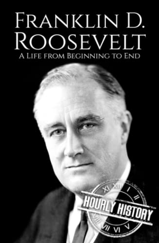 Franklin D. Roosevelt: A Life from Beginning to End (Biographies of US Presidents)