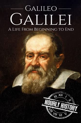 Galileo Galilei: A Life From Beginning to End (Biographies of Physicists, Band 3)