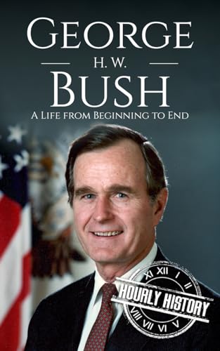 George H. W. Bush: A Life from Beginning to End (Biographies of US Presidents) von Independently published